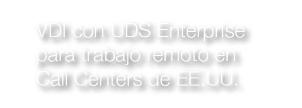 VDI con UDS Enterprise para trabajo remoto en Call Centers de EE.UU.