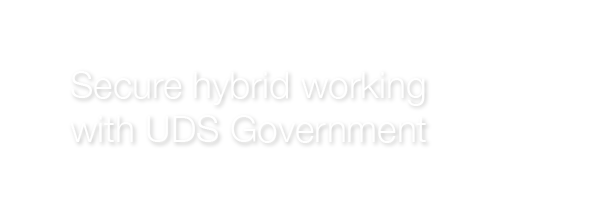 Secure hybrid working with UDS Government